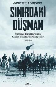 Sınırdaki Düşman: Osmanlı - Sırp Karşılıklı Askeri İstihbarat Faaliyetleri (1880 - 1912)